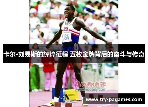 卡尔·刘易斯的辉煌征程 五枚金牌背后的奋斗与传奇