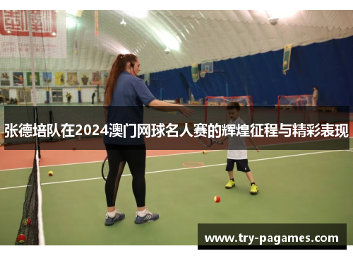张德培队在2024澳门网球名人赛的辉煌征程与精彩表现 张德培队在2024澳门网球名人赛的辉煌征程与精彩表现