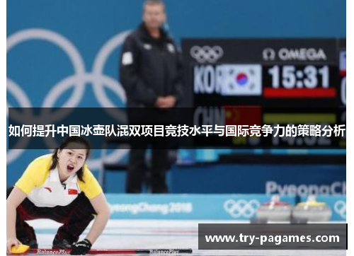 如何提升中国冰壶队混双项目竞技水平与国际竞争力的策略分析 如何提升中国冰壶队混双项目竞技水平与国际竞争力的策略分析