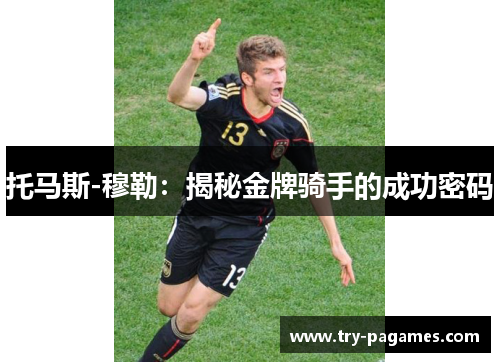 托马斯-穆勒:揭秘金牌骑手的成功密码 托马斯-穆勒:揭秘金牌骑手的成功密码