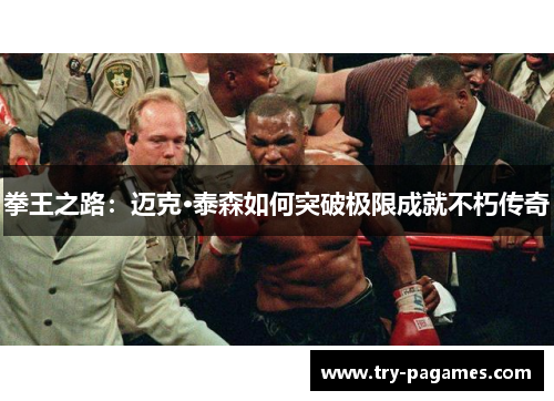 拳王之路:迈克·泰森如何突破极限成就不朽传奇 拳王之路:迈克·泰森如何突破极限成就不朽传奇