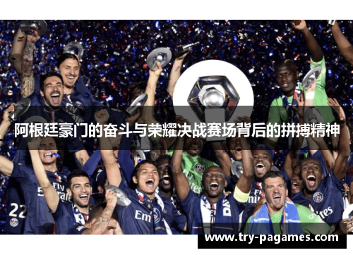 阿根廷豪门的奋斗与荣耀决战赛场背后的拼搏精神 阿根廷豪门的奋斗与荣耀决战赛场背后的拼搏精神