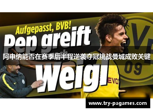 阿申纳能否在赛季后半程逆袭夺冠挑战曼城成败关键