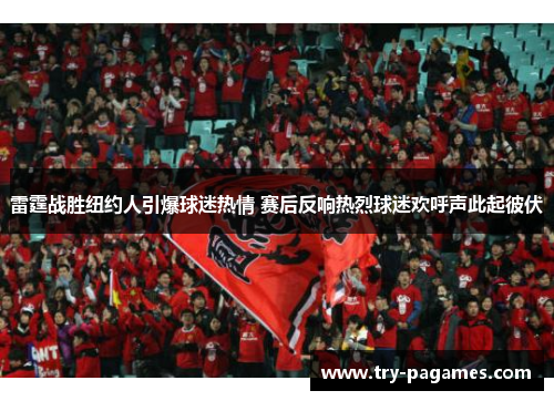 雷霆战胜纽约人引爆球迷热情 赛后反响热烈球迷欢呼声此起彼伏 雷霆战胜纽约人引爆球迷热情 赛后反响热烈球迷欢呼声此起彼伏