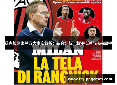 沃克加盟米兰五大事实解析:转会细节、薪资待遇与未来展望 沃克加盟米兰五大事实解析:转会细节、薪资待遇与未来展望