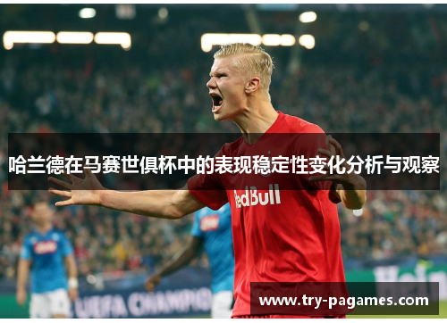 哈兰德在马赛世俱杯中的表现稳定性变化分析与观察